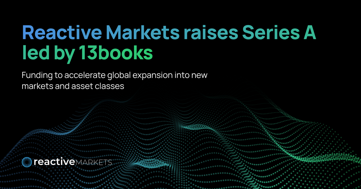 Reactive Markets raises Series A led by 13books
